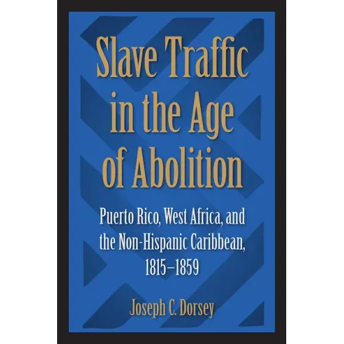 Slave Traffic in the Age of Abolition: Puerto Rico, West Africa, and the Non-Hispanic Caribbean, 1815-1859
