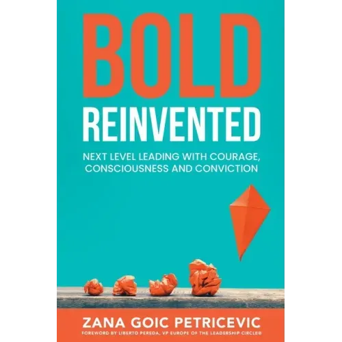 Bold Reinvented: Next level leading with Courage, Consciousness and Conviction