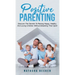 Positive Parenting: Discover The Secrets To Raising Happy, Healthy, And Loving Children Without Breaking Their Spirit