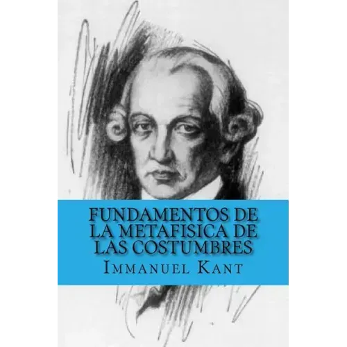 Fundamentos de la Metafisica de las Costumbres (Spanish Edition)