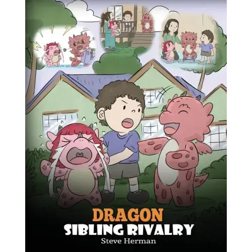 Dragon Sibling Rivalry: Help Your Dragons Get Along. A Cute Children Stories to Teach Kids About Sibling Relationships.