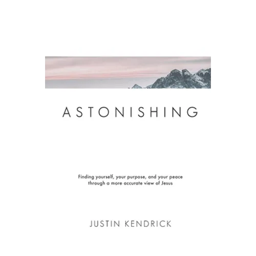 Astonishing: Finding yourself, your purpose, and your peace through a more accurate view of Jesus