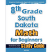 8th Grade South Dakota Math for Beginners: Standardized Testing and Home Schooling Study Guide