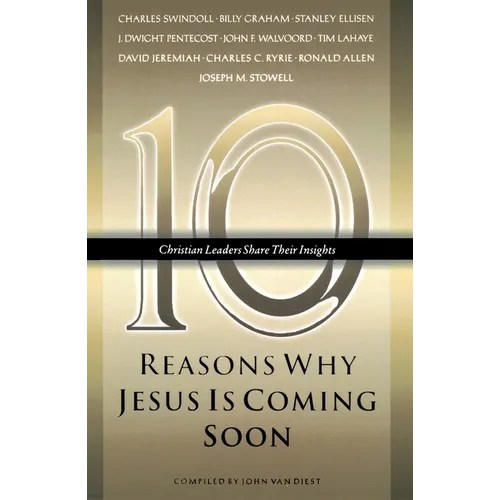 Ten Reasons Why Jesus Is Coming Soon: Ten Christian Leaders Share Their Insights