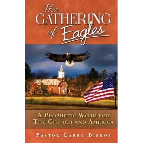 The Gathering of Eagles: A Prophetic Word to America and the Church