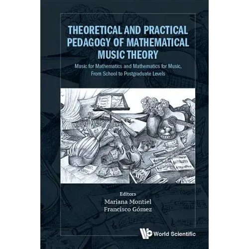 Theoretical and Practical Pedagogy of Mathematical Music Theory: Music for Mathematics and Mathematics for Music, from School to Postgraduate Levels