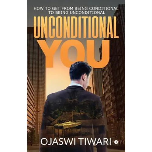 Unconditional You: How to Get from Being Conditional to Being Unconditional