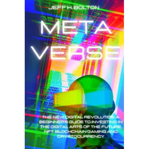 Metaverse: The New Digital Revolution. A Beginner's Guide to Investing in the Digital Arts of the Future, Nft, Blockchain Gaming and Cryptocurrency