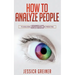 How To Analyze People: A Beginner's Guide to Analyzing, Understanding, and Predicting People's Behavior