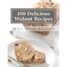 100 Delicious Walnut Recipes: A Collection of Tested Recipes and Suggestions For Using Walnuts