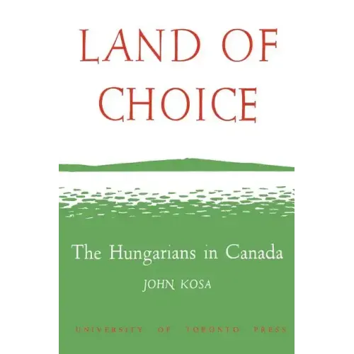 Land of Choice: The Hungarians in Canada