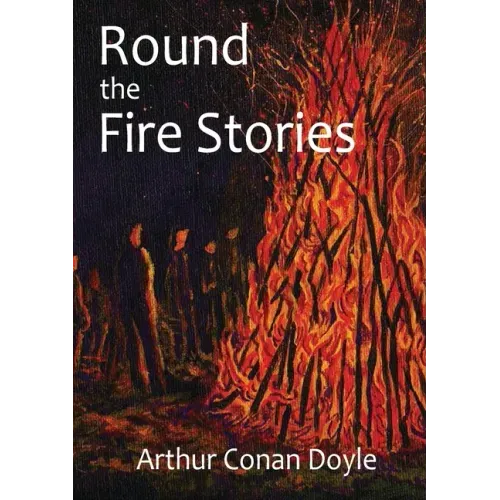 Round the Fire Stories: a volume collecting 17 short stories written by Arthur Conan Doyle first published in 1908. As Conan Doyle wrote in hi