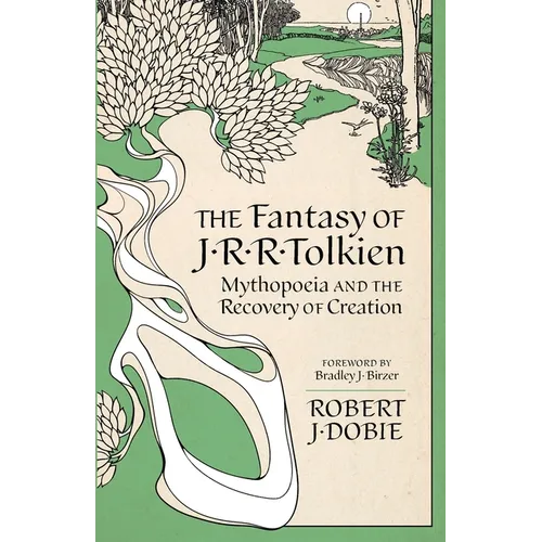 The Fantasy of J.R.R. Tolkien: Mythopoeia and the Recovery of Creation