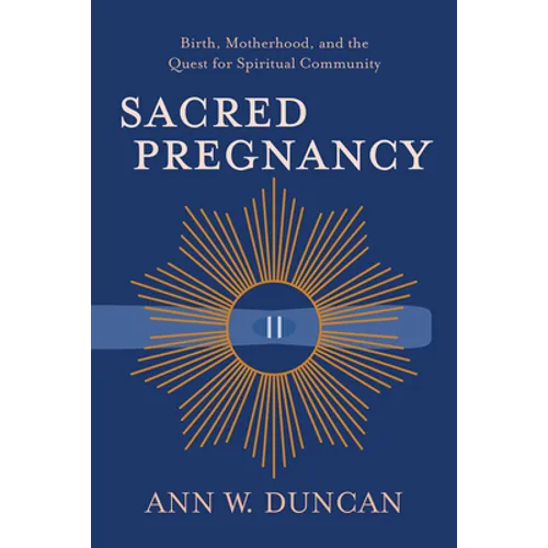 Sacred Pregnancy: Birth, Motherhood, and the Quest for Spiritual Community
