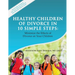 Healthy Children of Divorce in 10 Simple Steps: Minimize the Effects of Divorce on Your Children