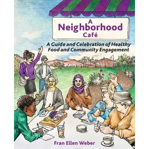 A Neighborhood Café: A Guide and Celebration of Healthy Food and Community Engagement, Color Edition