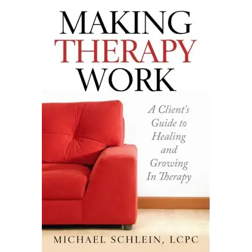 Making Therapy Work: A Client's Guide To Healing and Growing In Therapy