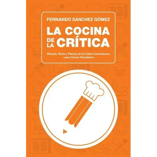 La Cocina de la Crítica: Historia, Teoría y Práctica de la Crítica Gastronómica como Género Periodístico