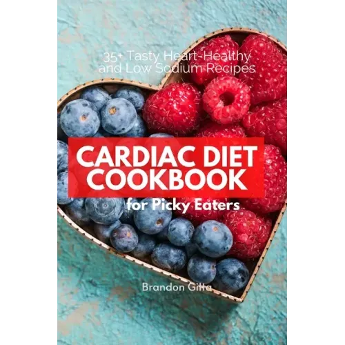 Cardiac Diet for Picky Eaters: 35+ Tasty Heart-Healthy and Low Sodium Recipes