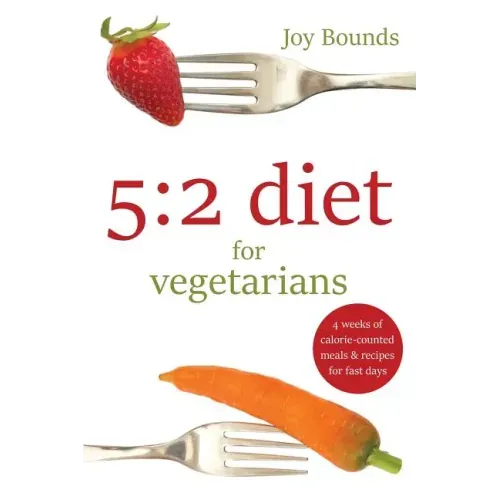 5: 2 diet for vegetarians: 4 weeks of calorie-counted meals and recipes for fast days