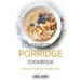 Contemporary Porridge Cookbook: Endless Porridge Possibilities