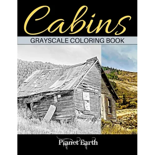 Cabins Grayscale Coloring Book: Adult Coloring Book with Beautiful Images of Old Rustic Cabins and Other Small Shelters.