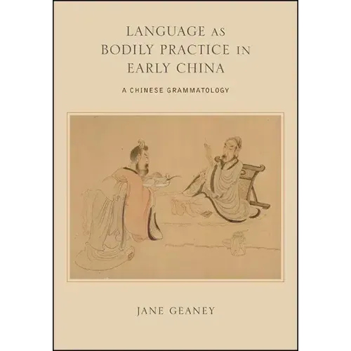 Language as Bodily Practice in Early China: A Chinese Grammatology