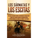 Los sármatas y los escitas: Una guía fascinante sobre los bárbaros de origen iraní y cómo estas tribus antiguas lucharon contra el Imperio romano,