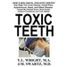 Toxic Teeth: How a Biological (Holistic) Dentist Can Help You Cure Cancer, Facial Pain, Autoimmune, Heart, and Other Disease Caused By Infected Gums,