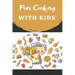 Fun Cooking With Kids: Cooking book for kids and families with easy and fun recipes