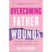 Overcoming Father Wounds: Exchanging Your Pain for God's Perfect Love