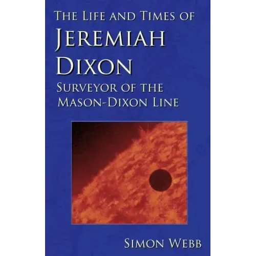 The Life and Times of Jeremiah Dixon: Surveyor of the Mason-Dixon Line