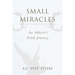 Small Miracles: An Atheist's Faith Journey