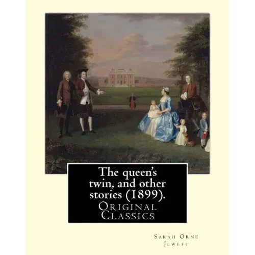 The queen's twin, and other stories (1899). By: Sarah Orne Jewett: (Original Classics)