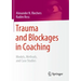 Trauma and Blockages in Coaching: Models, Methods, and Case Studies