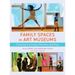 Family Spaces in Art Museums: Creating Curiosity, Wonder, and Play