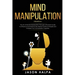 Mind Manipulation: 2 Books in 1. The Art of Mental Manipulation Through a Pratical Guide to Influence and Improve the Mental Control of P