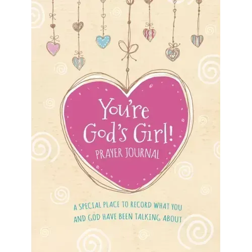 You're God's Girl! Prayer Journal: A Special Place to Record What You and God Have Been Talking about