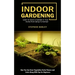 Indoor Gardening: Learn to Grow a Garden in Your Home From Setup to Harvest (How You Can Grow Vegetables Herbs Flowers and Fruits Along