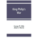 King Philip's war; based on the archives and records of Massachusetts, Plymouth, Rhode Island and Connecticut, and contemporary letters and accounts,