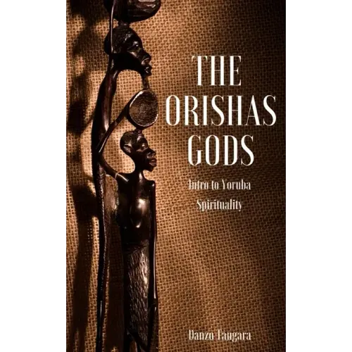 The Orishas Gods: Intro to Yoruba Spirituality