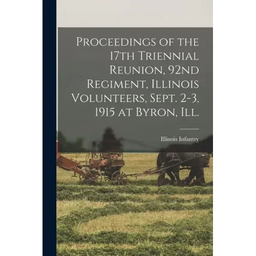 Proceedings of the 17th Triennial Reunion, 92nd Regiment, Illinois Volunteers, Sept. 2-3, 1915 at Byron, Ill.