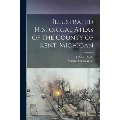 Illustrated Historical Atlas of the County of Kent, Michigan