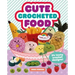 Cute Crocheted Food: 24 Tasty Crochet Designs