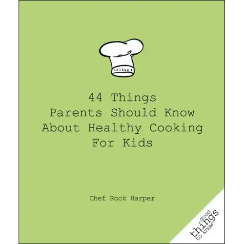 44 Things Parents Should Know about Healthy Cooking for Kids