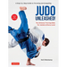 Judo Unleashed!: The Ultimate Training Bible for Judoka at Every Level (Revised and Expanded Edition)