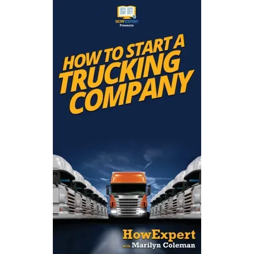 How To Start a Trucking Company: Your Step By Step Guide To Starting a Trucking Company