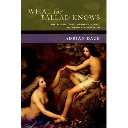 What the Ballad Knows: The Ballad Genre, Memory Culture, and German Nationalism