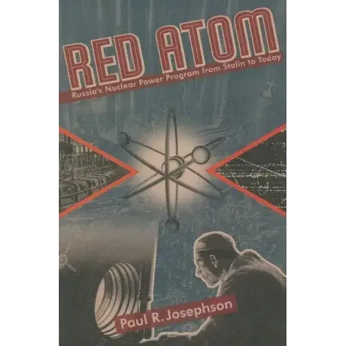 Red Atom: Russias Nuclear Power Program From Stalin To Today