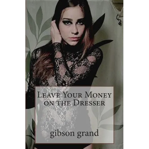 Leave Your Money on the Dresser: stories and poems by gibson grand